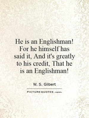... it's greatly to his credit, That he is an Englishman! Picture Quote #1