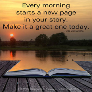 every morning starts a new page in your story make it a great one ...