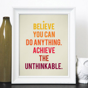 Believe you can do anything. Achieve the unthinkable.