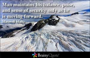 Man maintains his balance, poise, and sense of security only as he is ...