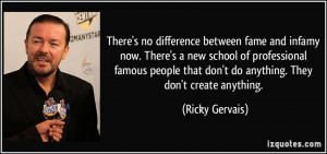... that don't do anything. They don't create anything. - Ricky Gervais