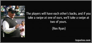 ... swipe at one of ours, we'll take a swipe at two of yours. - Rex Ryan