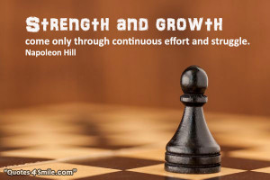 Strength and growth come only through continuous effort and struggle ...