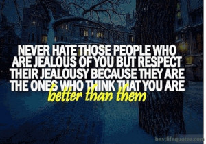 ... Their Jealousy Because They Are The Ones Who Think That You Are Better