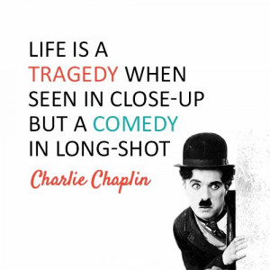 Charlie Chaplin Quote (About comedy, life, tragedy)
