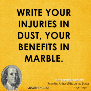 Write your injuries in dust, your benefits in marble.