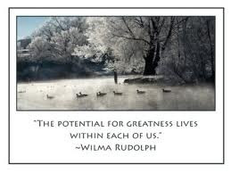 The potential for greatness lives within each of us.