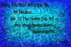 Madea....my favorite quote from 