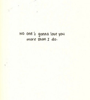 No I Love You More Quotes No one's gonna love you more