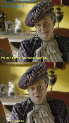 suppose.... Love the Dowager Countess!