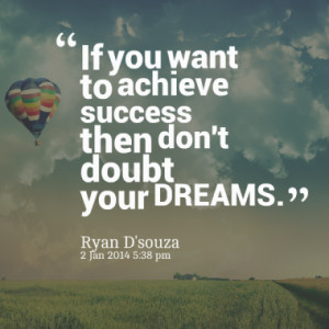 If you want to achieve success then don't doubt your DREAMS.