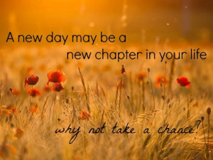 Day May Be A New Chapter In Your Life, Why Not Take A Chance?: Quote ...