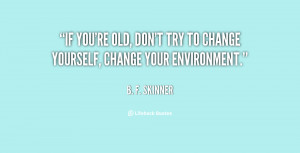 quote-B.-F.-Skinner-if-youre-old-dont-try-to-change-42403.png