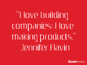 jennifer flavin quotes i love building companies i love making ...