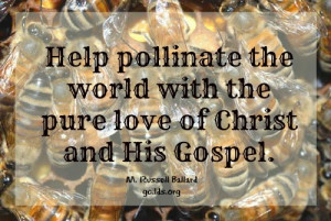 ... world with the pure love of Christ and His gospel. -M. Russell Ballard