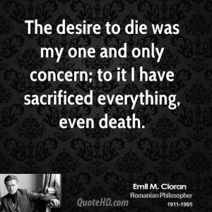 The desire to die was my one and only concern; to it I have sacrificed ...