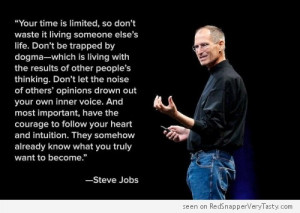 ... , so don’t waste it living someone else’s life – Steve Jobs