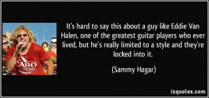 ... really limited to a style and they're locked into it. - Sammy Hagar