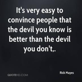 people that the devil you know is better than the devil you don 39 t