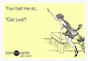 Get Lost...LOL!