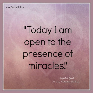 Today I am open to the presence of miracles. Deepak & Oprah