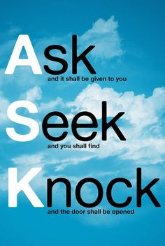 Matthew 7:7-8 ASK and it will be given to you; seek and you will find ...