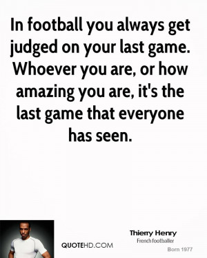 ... game. Whoever you are, or how amazing you are, it's the last game that