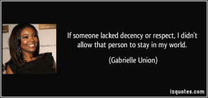 If someone lacked decency or respect, I didn't allow that person to ...
