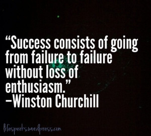Success Consists Of Going From Failure To Failure Without A Loss Of ...