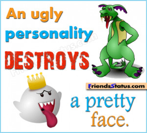 An ugly personality destroys a pretty face.
