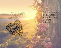 Rumi #quotes #poem #love #light #passion #beauty #I'm not a slave of ...