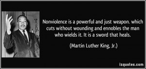 Nonviolence is a powerful and just weapon. which cuts without wounding ...