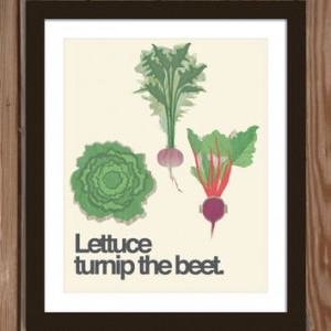 Lettuce Turnip the Beet Quote Poster Print