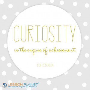 Curiosity Is The Engine Of Achievement.