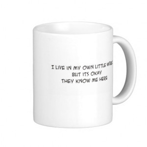 live in my own little world coffee mugs