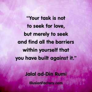 ... it.” Jalal ad-Din Rumi quotes (Persian Poet and Mystic, 1207-1273