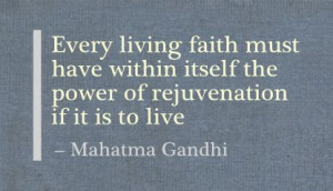 ... within itself the power of rejuvenation if it is to live ~ Faith Quote