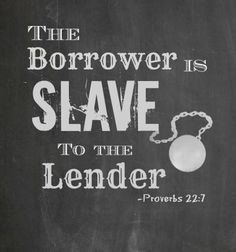 The borrower is slave to the lender. Motivation for getting out of ...
