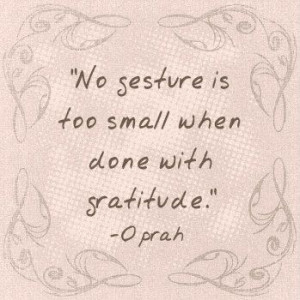 No gesture is too small when done with gratitude.-Oprah