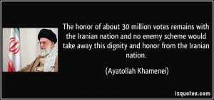 ... this dignity and honor from the Iranian nation. - Ayatollah Khamenei