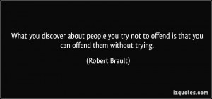 What you discover about people you try not to offend is that you can ...
