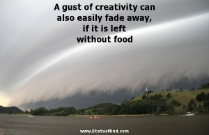gust of creativity can also easily fade away, if it is left without ...