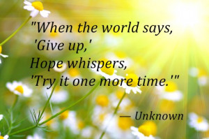 When the world says “give up”, hope whispers: “Try it one more ...