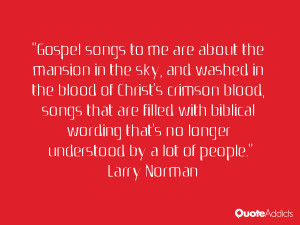 Gospel songs to me are about the mansion in the sky, and washed in the ...
