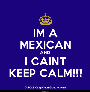 Mexican and I can’t keep calm – Anonymous
