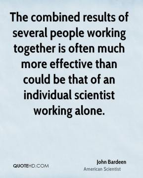 John Bardeen - The combined results of several people working together ...
