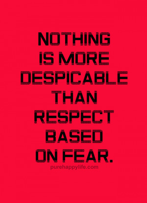 Respect Quote: Nothing is more despicable than respect based on fear ...