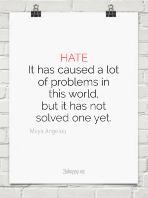 Hate. it has caused a lot of problems by Maya Angelou #21326