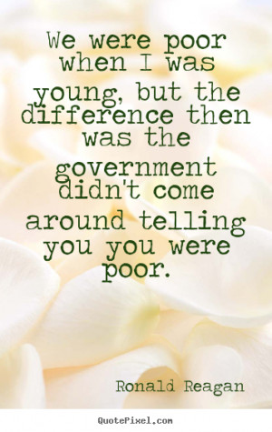 Ronald Reagan picture quotes - We were poor when i was young, but the ...