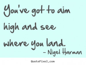 land success quote you ve got to aim high and see where you land ...